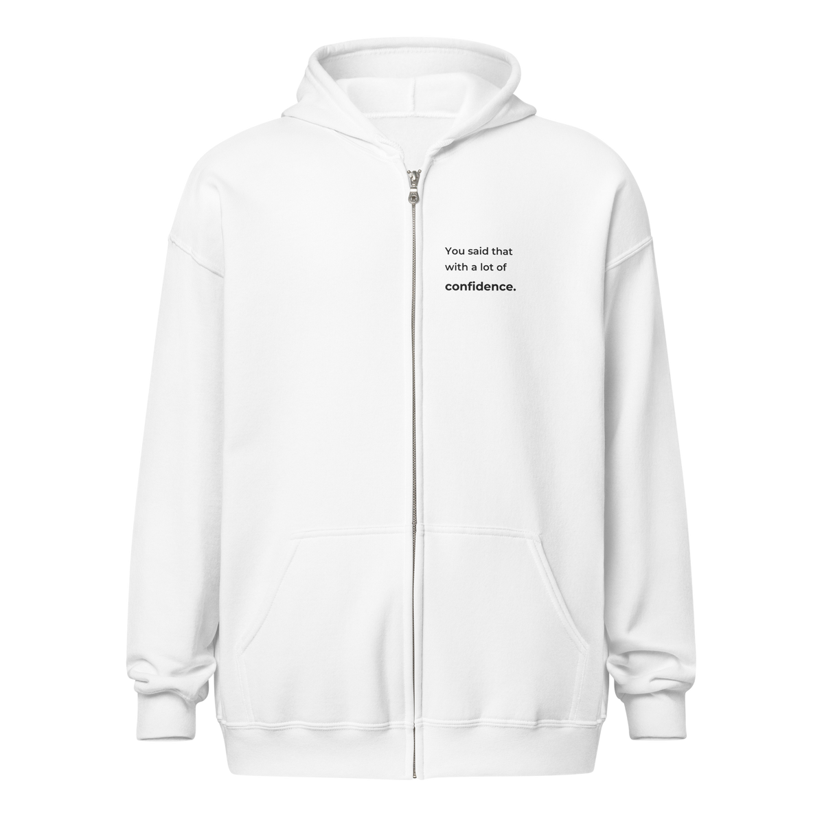 You Said That With a Lot of Confidence. Zip Hoodie — white, unobstructed front quote