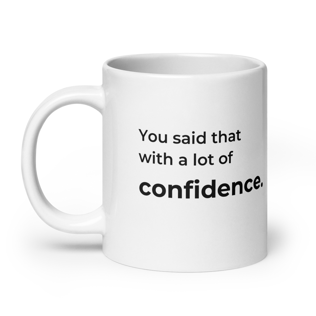 You Said That With a Lot of Confidence. Mug — 20oz message view