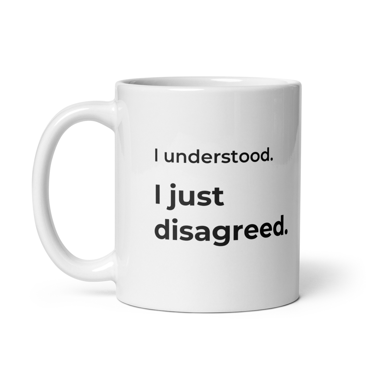 I Understood. I Just Disagreed. Mug — 11oz message view