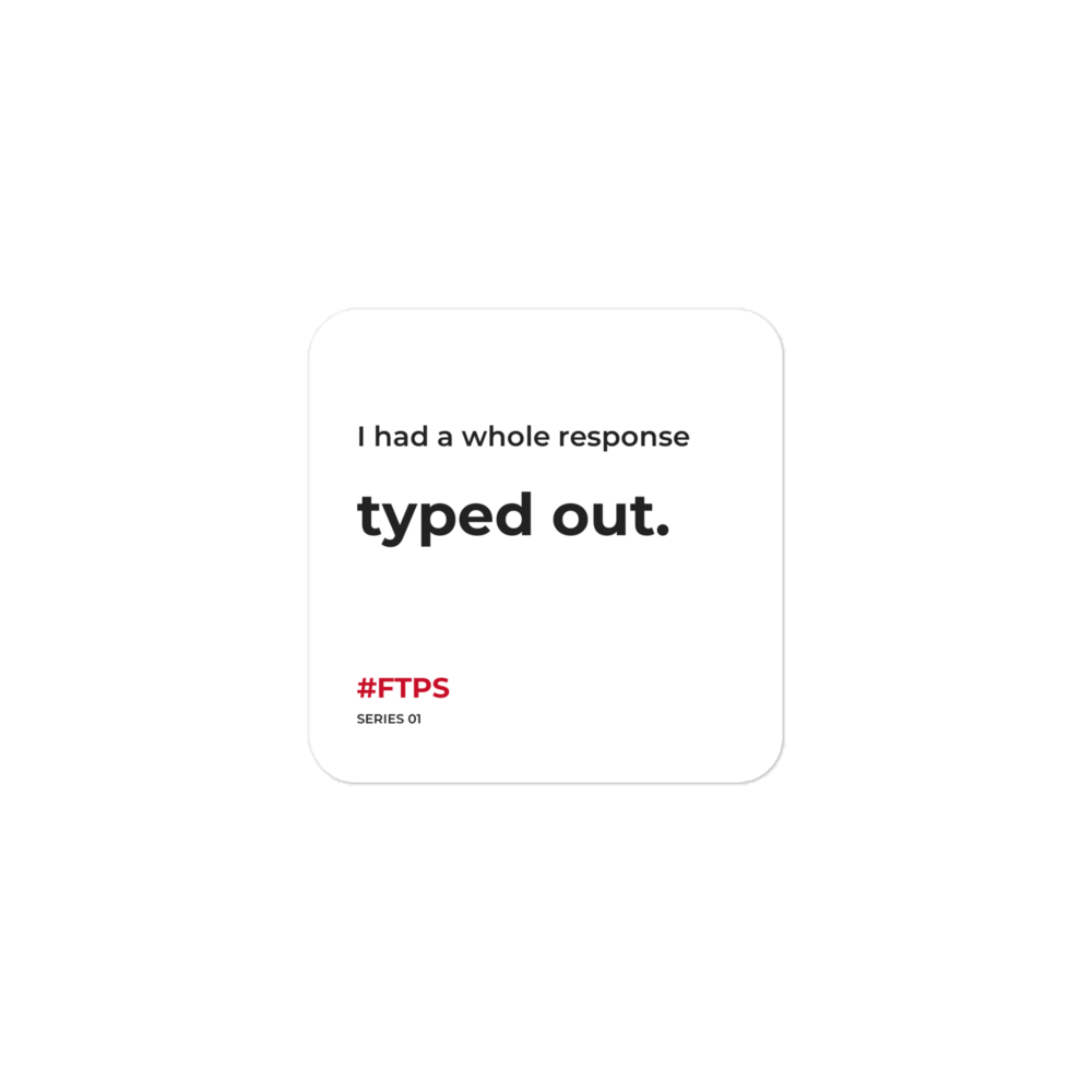 I Had a Whole Response Typed Out Sticker — product view with #FTPS / SERIES 01
