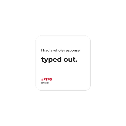 I Had a Whole Response Typed Out Sticker — product view with #FTPS / SERIES 01