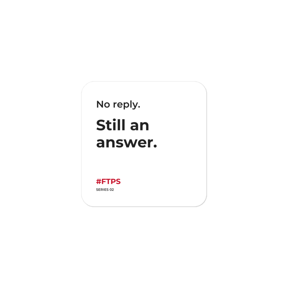 No Reply. Still an Answer. Sticker — product view with #FTPS / SERIES 02