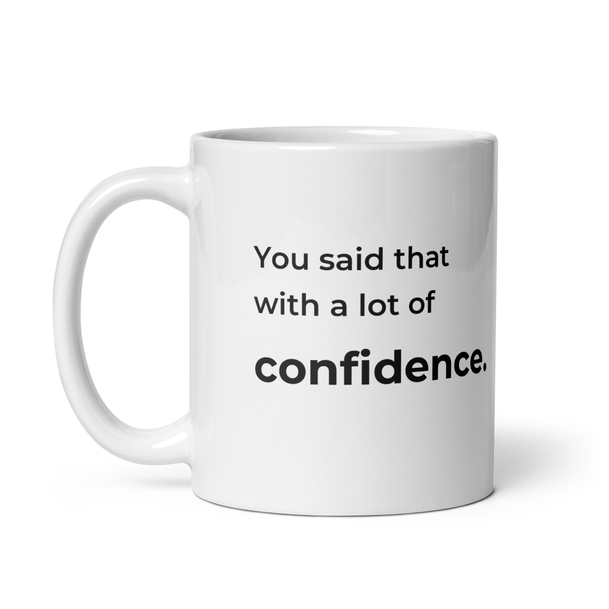 You Said That With a Lot of Confidence. Mug — 11oz message view