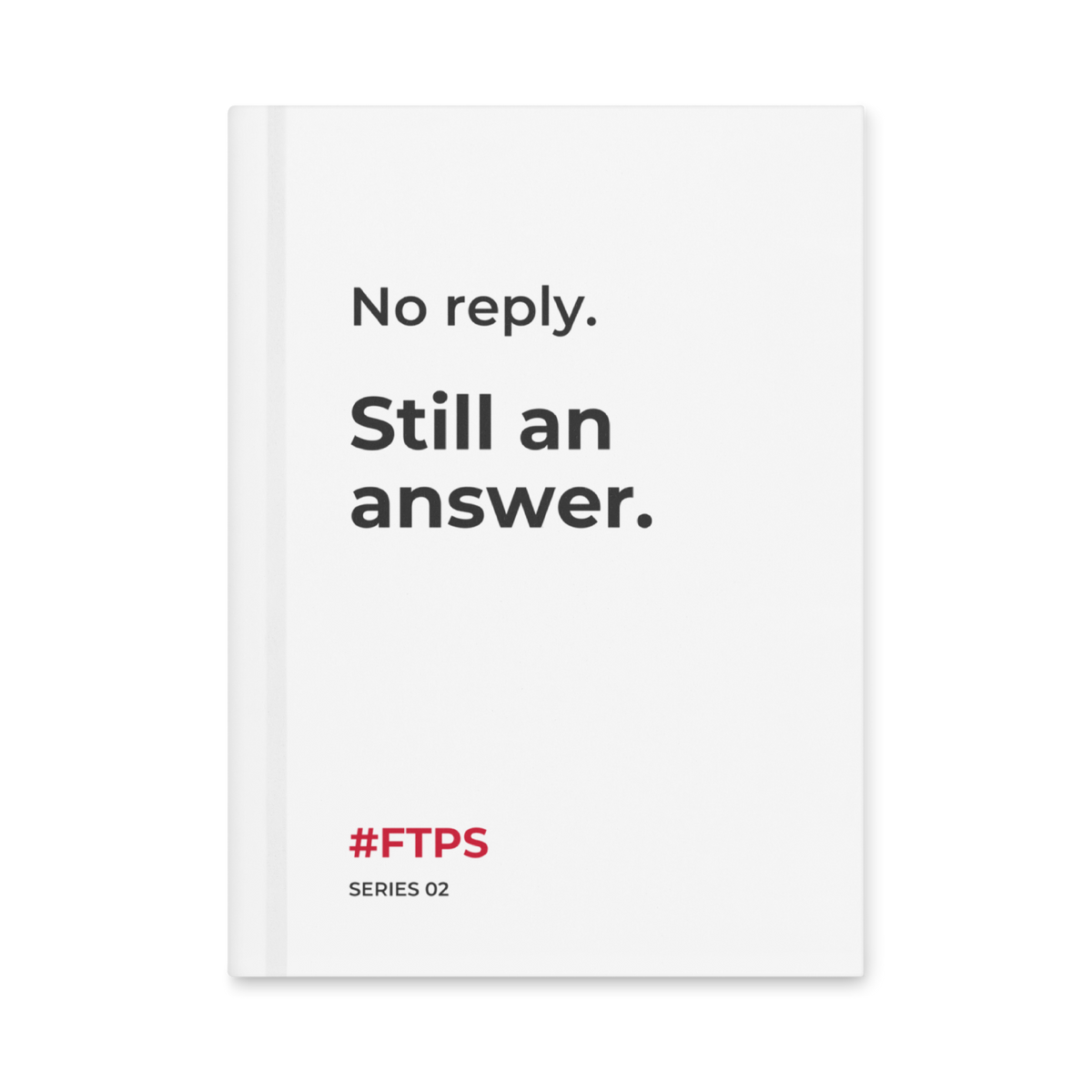 No Reply. Still an Answer. Notebook — product view with #FTPS / SERIES 02