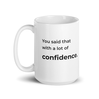You Said That With a Lot of Confidence. Mug — 15oz message view