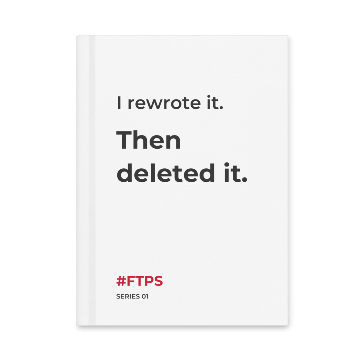I Rewrote It. Then Deleted It. Notebook — product view with #FTPS / SERIES 01