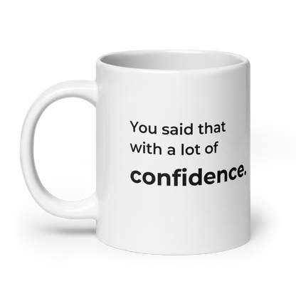 You Said That With a Lot of Confidence. Mug — 20oz message view