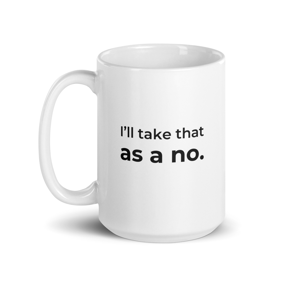 I’ll Take That as a No Mug — 15oz message side