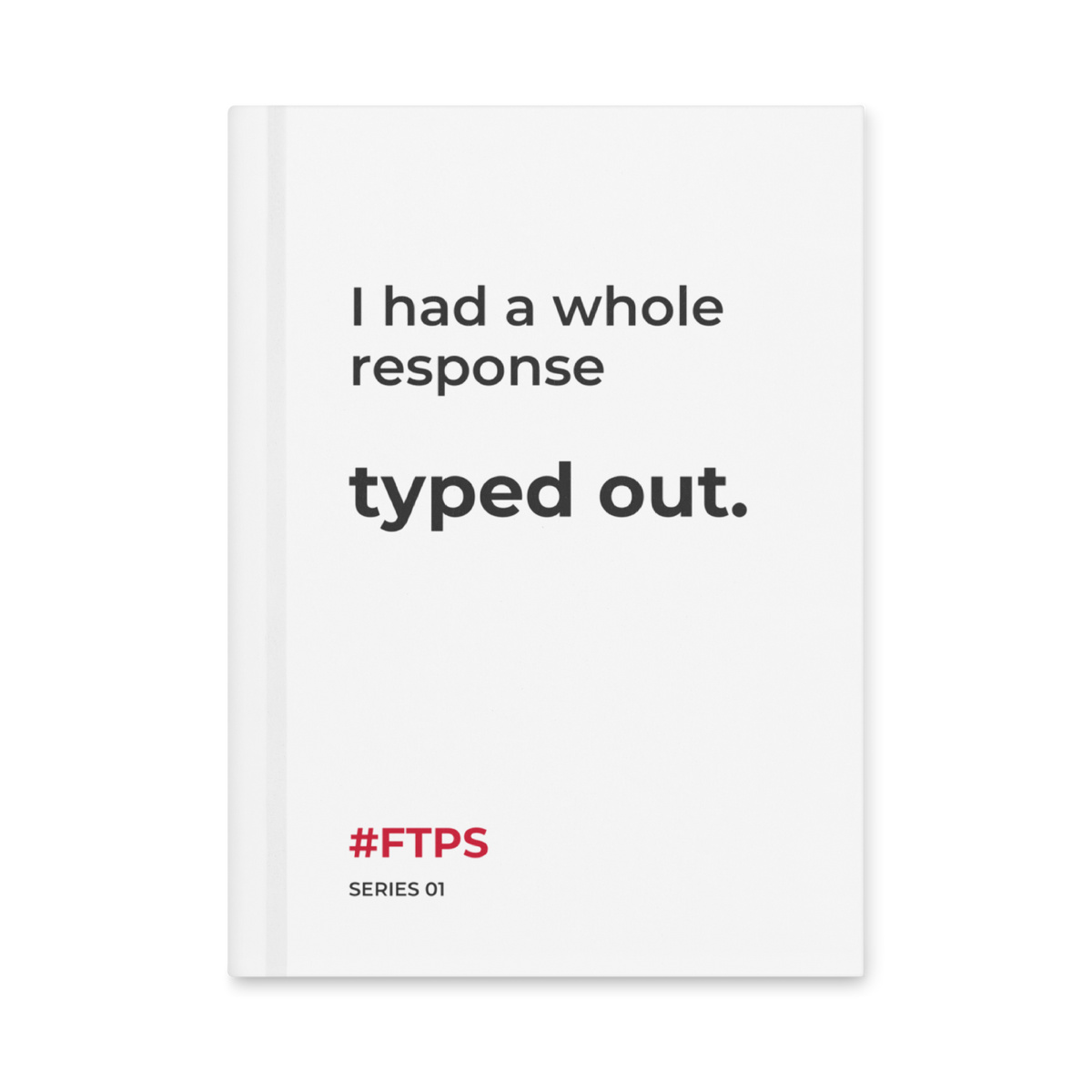 I Had a Whole Response Typed Out Notebook — product view with #FTPS / SERIES 01