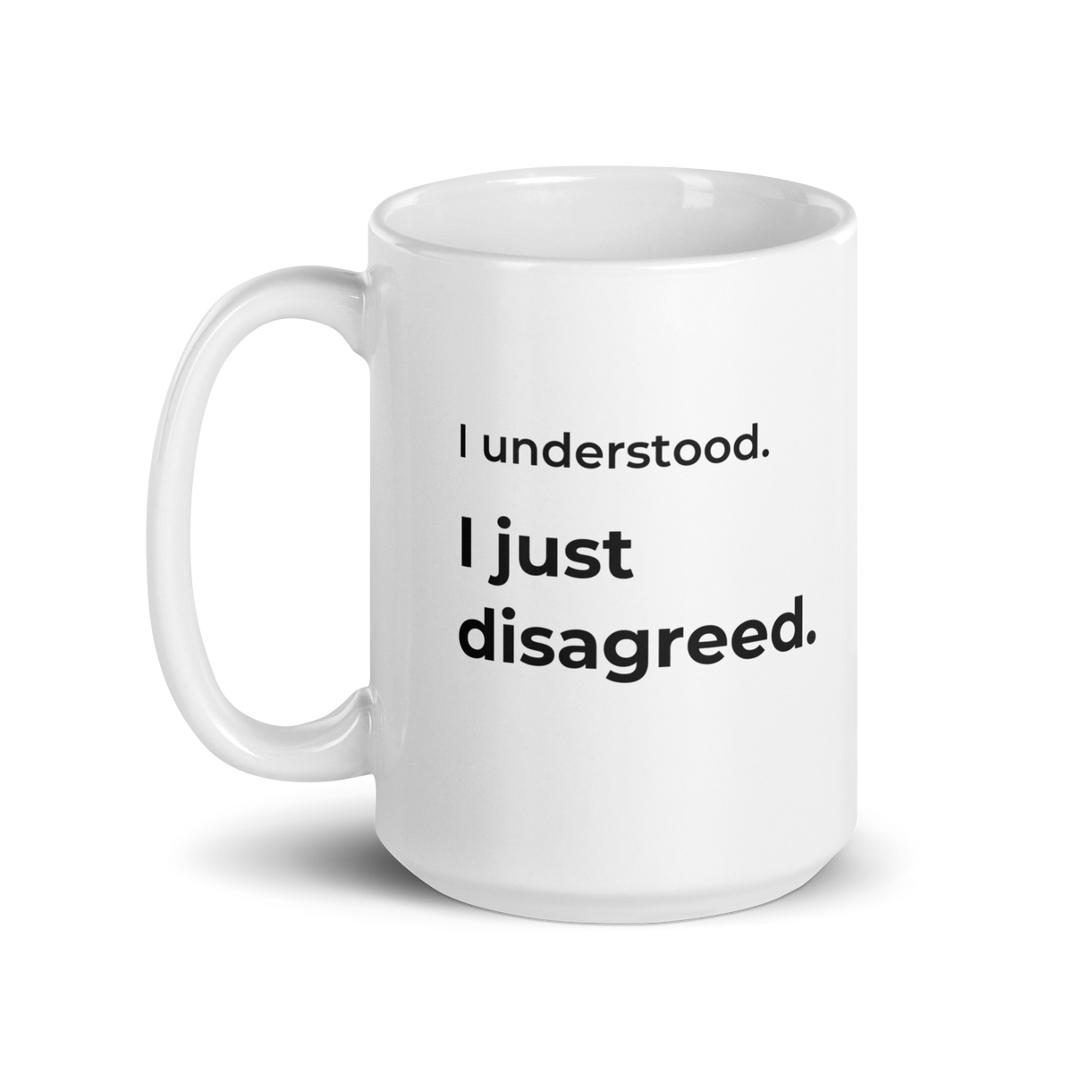 I Understood. I Just Disagreed. Mug — 15oz message view