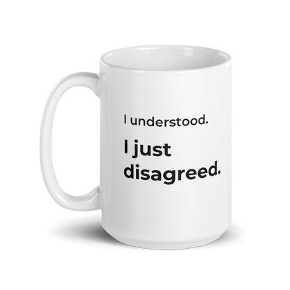 I Understood. I Just Disagreed. Mug — 15oz message view