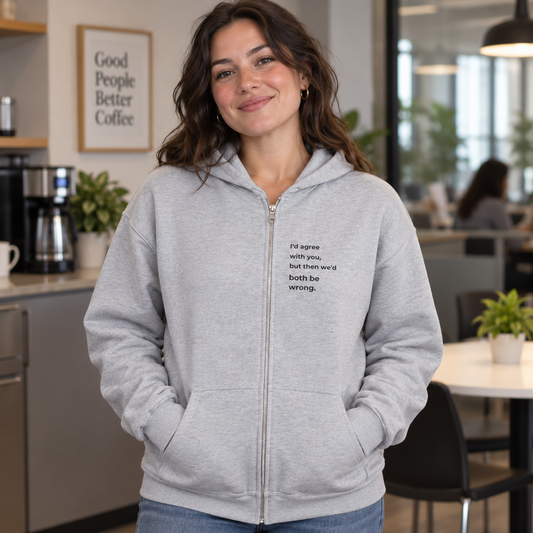 I'd Agree With You, But Then We'd Both Be Wrong. Zip Hoodie — lifestyle photo in a workplace setting