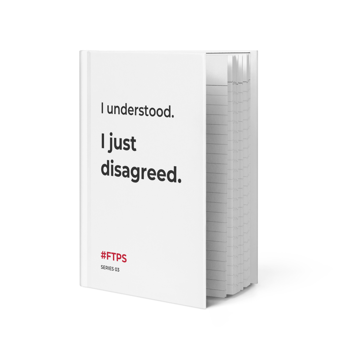 I Understood. I Just Disagreed. Notebook — standing slightly open, front cover and lined pages