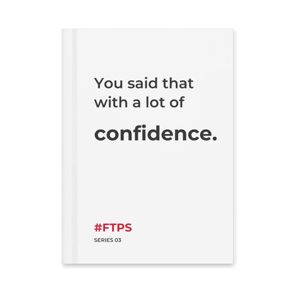 You Said That With a Lot of Confidence. Notebook — front cover, #FTPS / SERIES 03