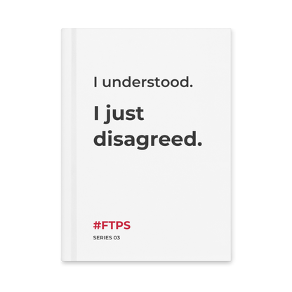 I Understood. I Just Disagreed. Notebook — front cover, #FTPS / SERIES 03