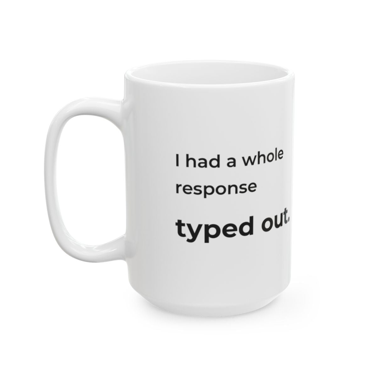 I Had a Whole Response Typed Out. Mug — 15 oz quote side