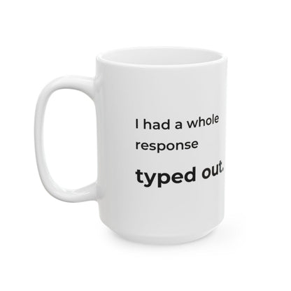I Had a Whole Response Typed Out. Mug — 15 oz quote side