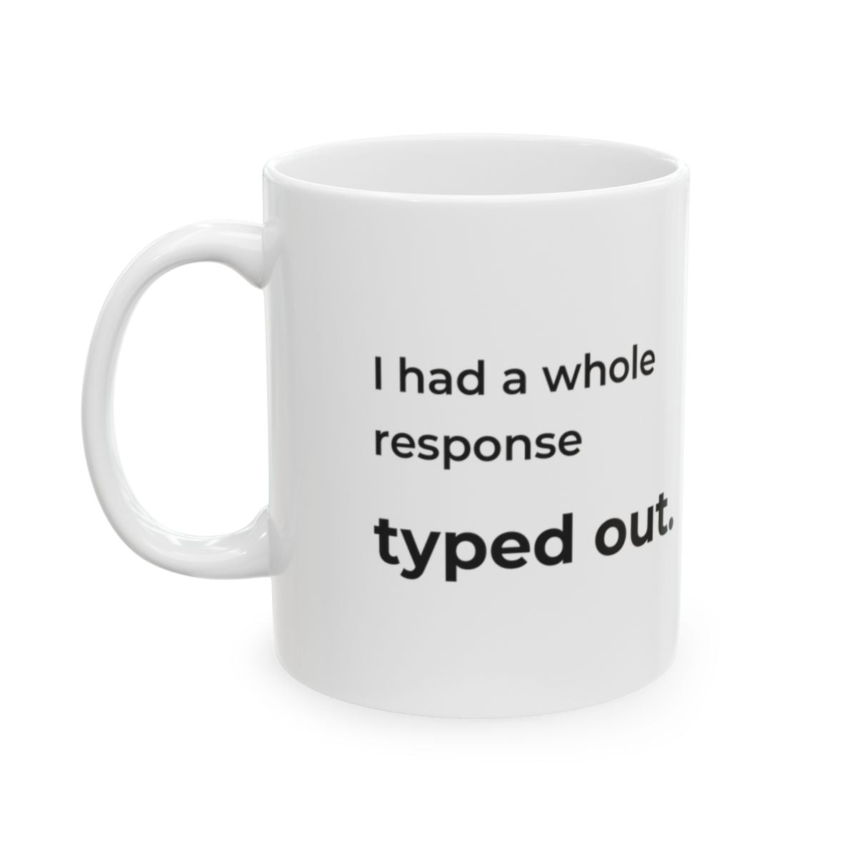I Had a Whole Response Typed Out. Mug — 11 oz quote side
