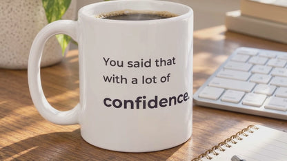 You Said That With a Lot of Confidence. Mug