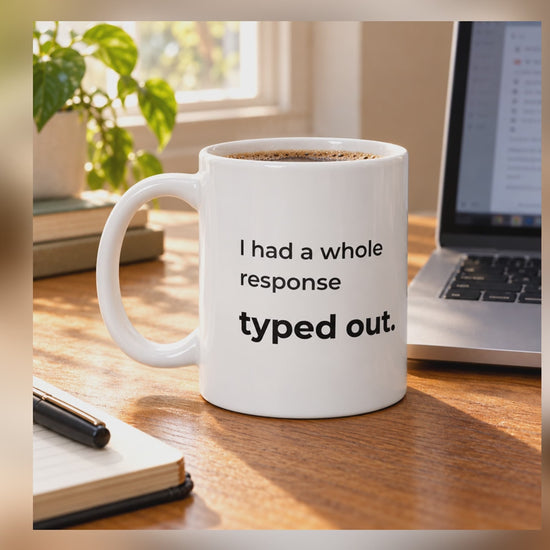 I Had a Whole Response Typed Out. Mug — eight-second home-desk video of the Printify 11 oz mug