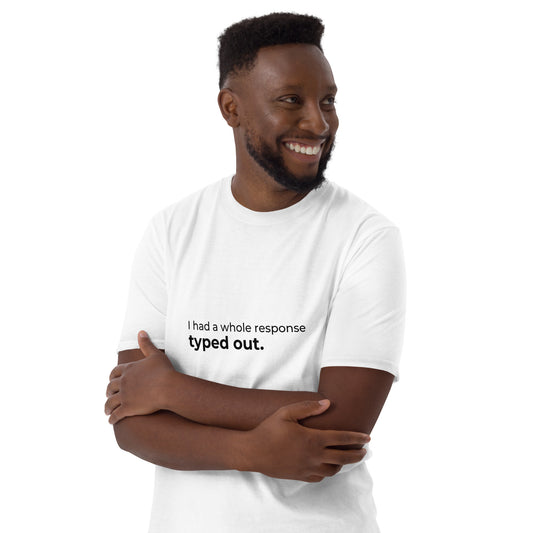 I Had a Whole Response Typed Out T-Shirt
