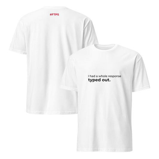 Two white short-sleeve T-shirts shown on a plain white background, with the front view in front and the back view behind. The front shirt has black text reading 'I had a whole response typed out.