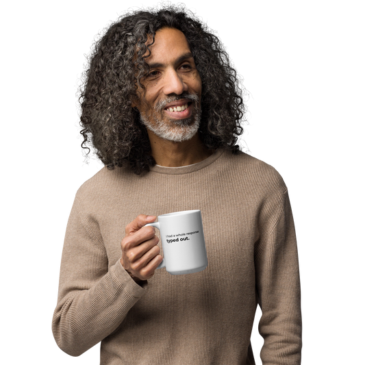 I Had a Whole Response Typed Out Mug